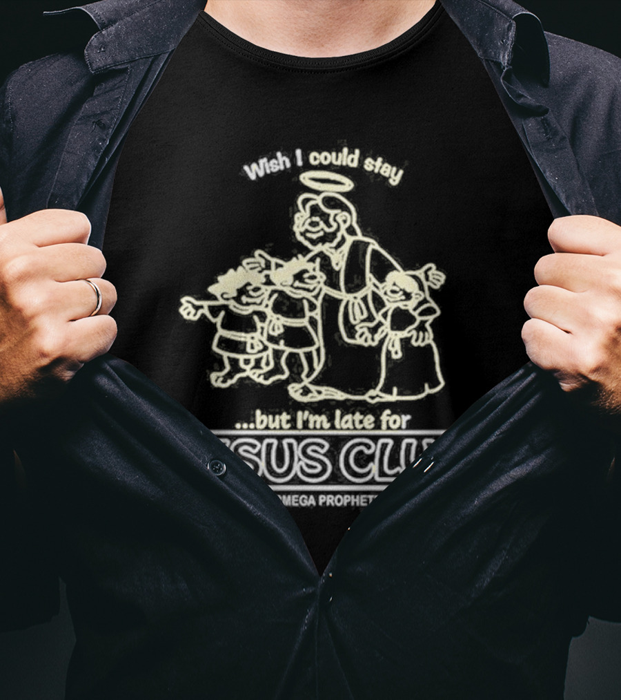 Wish I Could Stay But I'm Late For Jesus Club SuperMega Prophetic Ministries T-Shirt