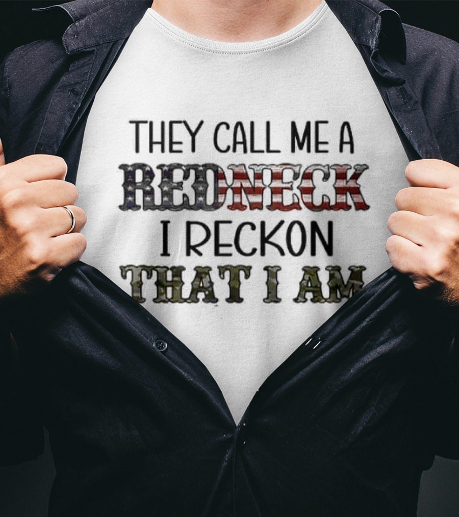 They Call Me A Redneck I Reckon That I Am T-Shirt