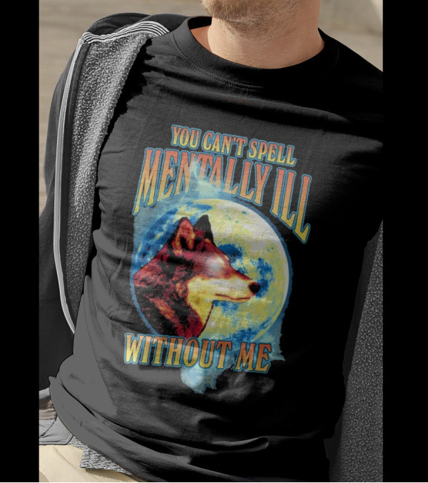 You Can't Spell Mentally Ill Without Me Wolf Moon T-Shirt