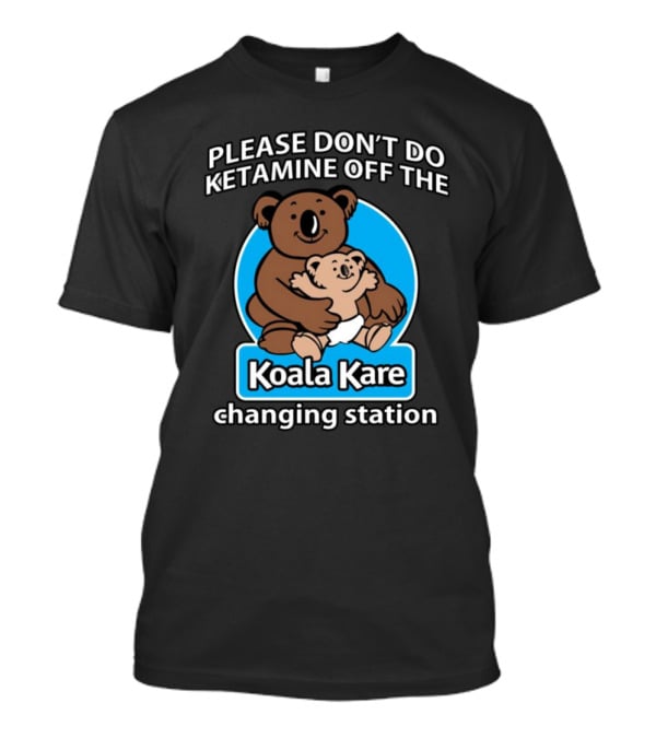 Please Don’t Do Ketamine Off The Koala Kare Changing Station T-Shirt