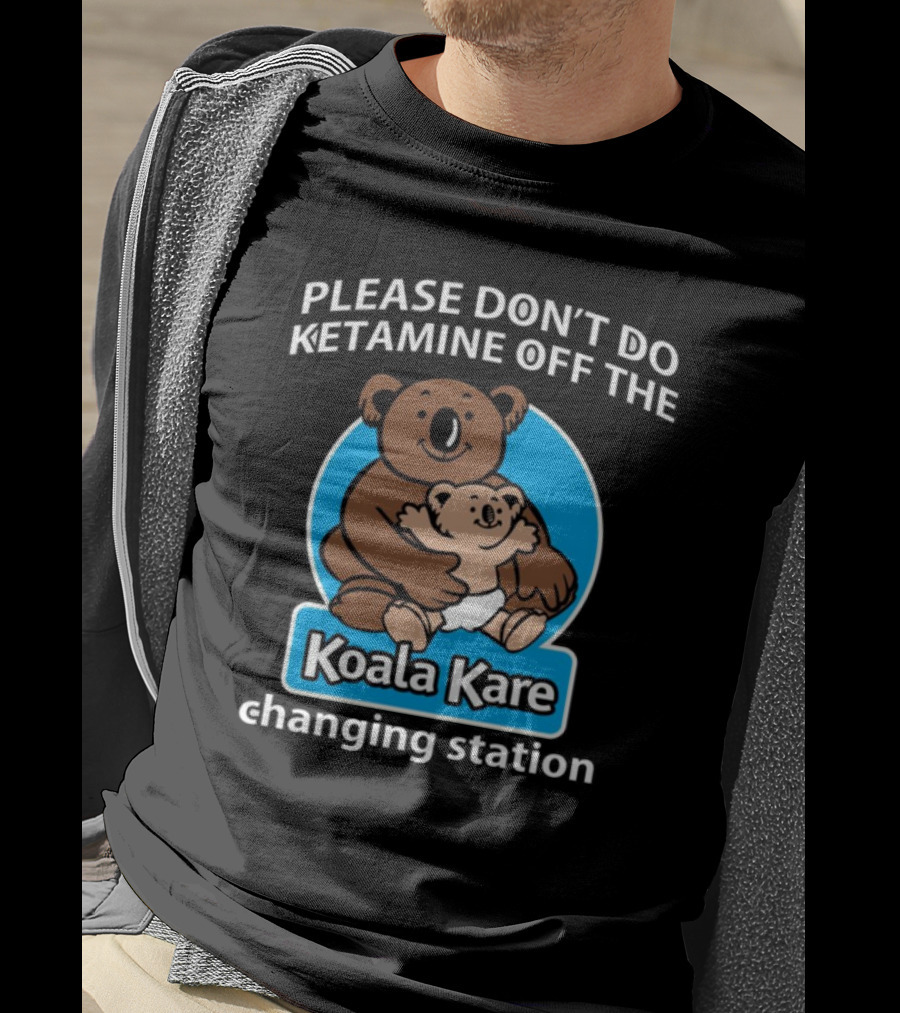 Please Don’t Do Ketamine Off The Koala Kare Changing Station T-Shirt
