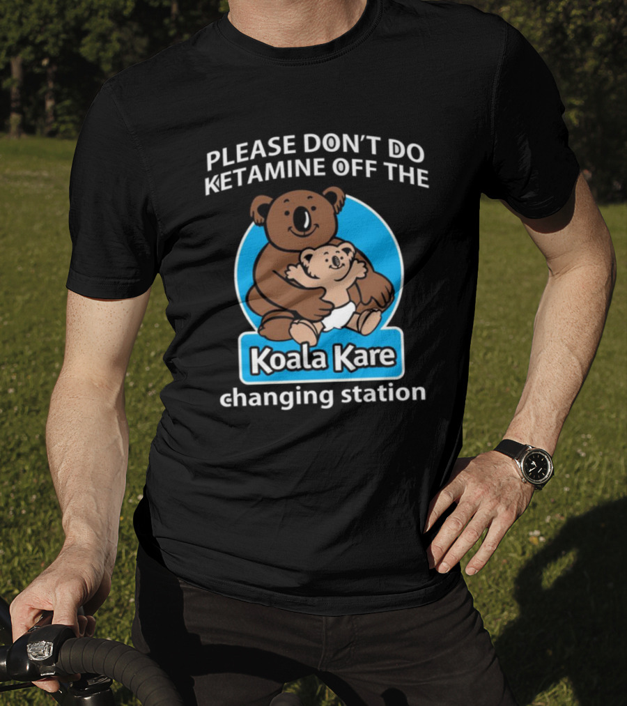 Please Don’t Do Ketamine Off The Koala Kare Changing Station T-Shirt