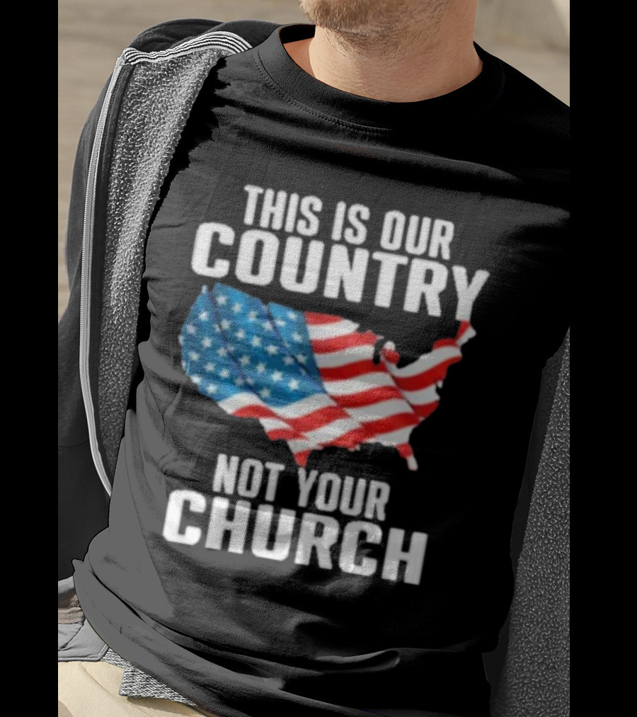 This Is Our Country Not Your Church Patriotic USA Flag Map T-Shirt