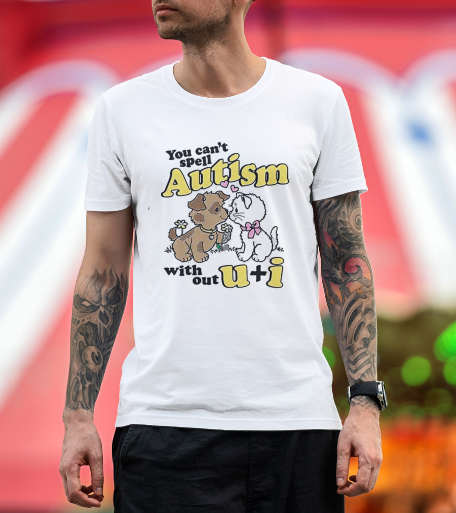 You Can’t Spell Autism Without U + I with Puppy and Kitten Duo T-Shirt