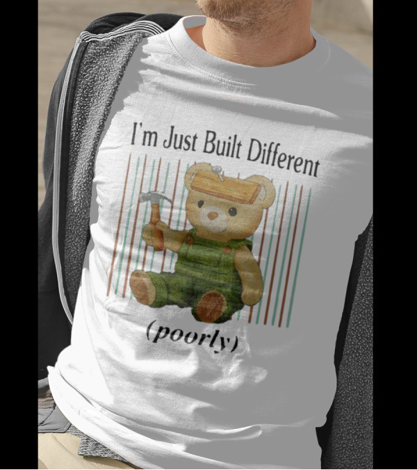 Jmcgg I'm Just Built Different Poorly Teddy Bear With Hammer And Hard Hat T-Shirt