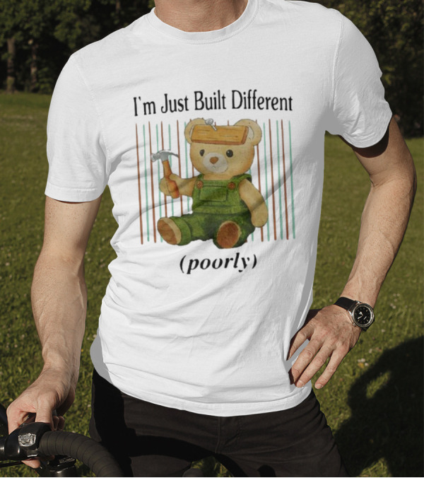 Jmcgg I'm Just Built Different Poorly Teddy Bear With Hammer And Hard Hat T-Shirt