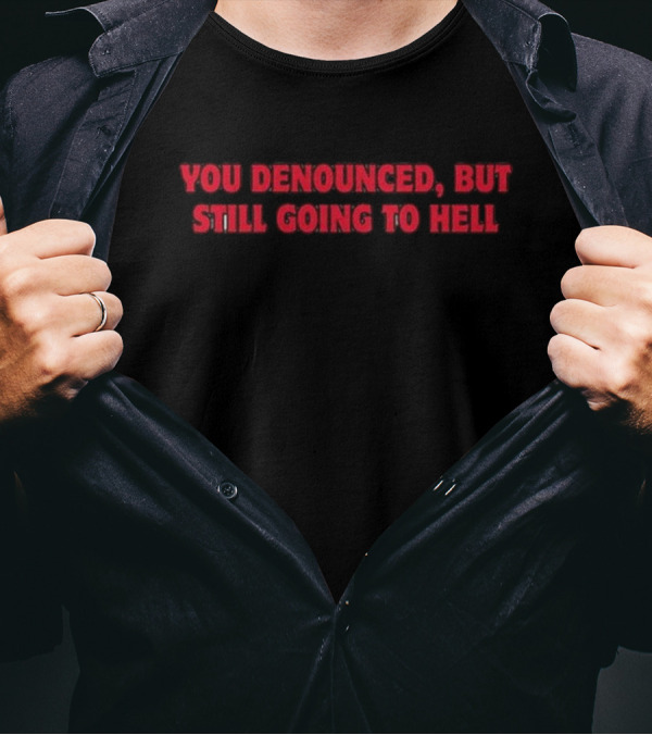 Sooo Sweet Kitty You Denounced But Still Going To Hell T-Shirt