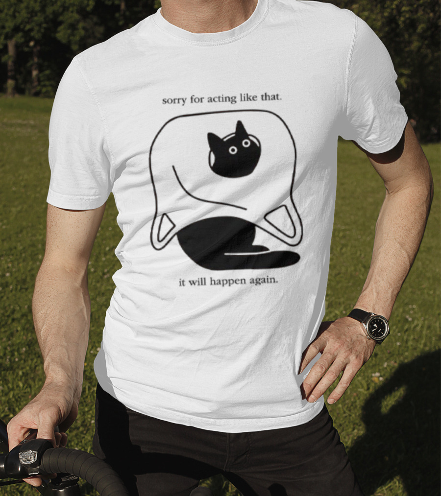 Sorry For Acting Like That Cat It Will Happen Again T-Shirt