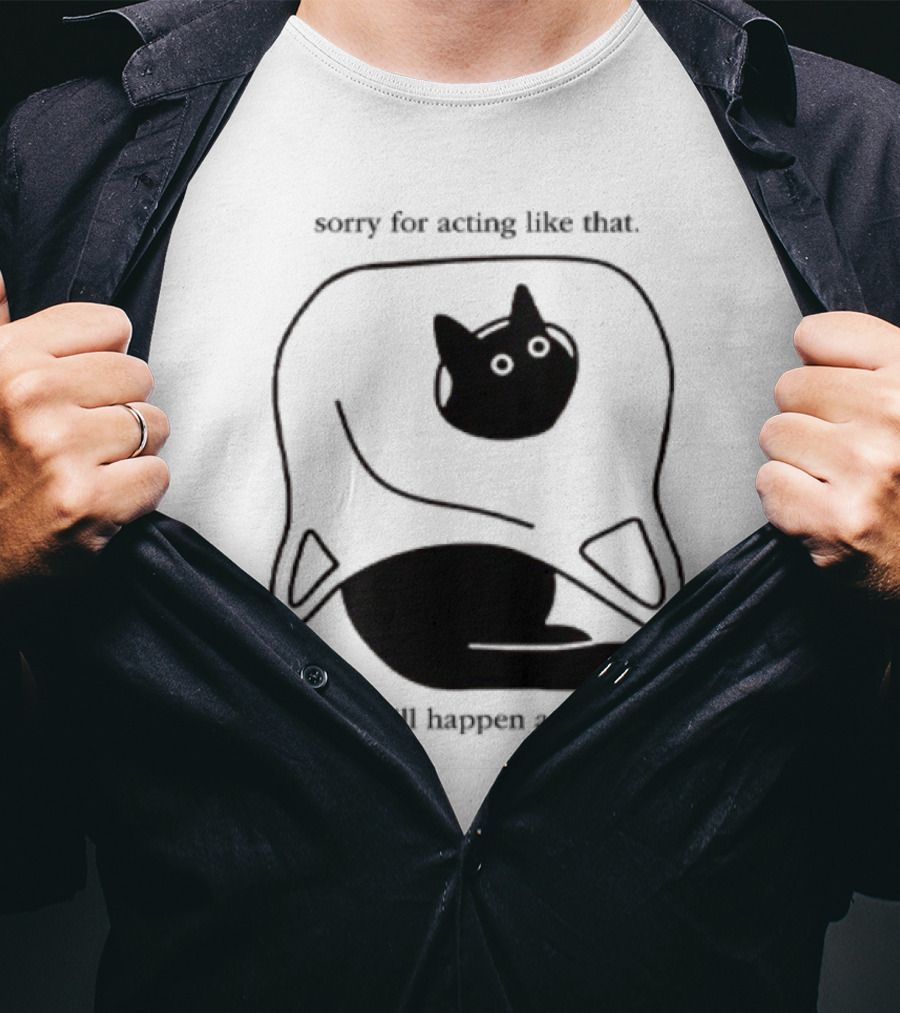 Sorry For Acting Like That Cat It Will Happen Again T-Shirt