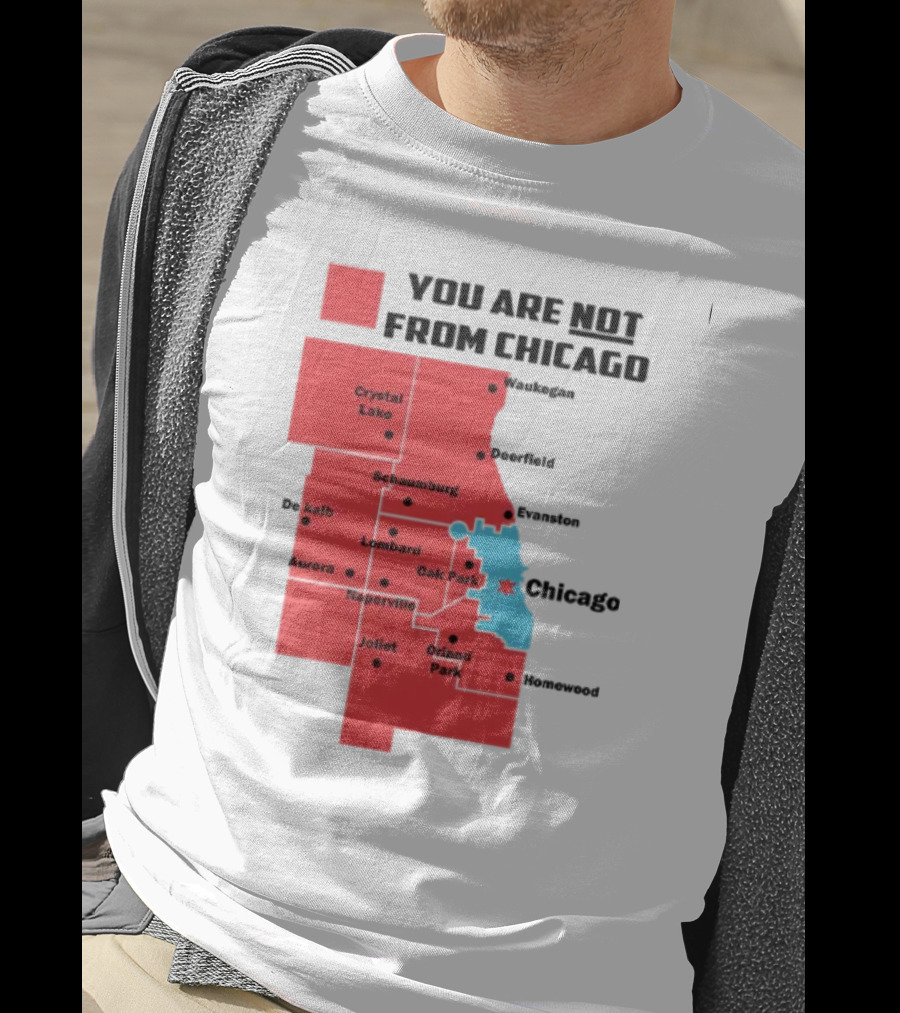 You Are Not From Chicago Map Aurora Naperville Oak Park Crystal Lake Orland Park Evanston Joliet Schaumburg T-Shirt