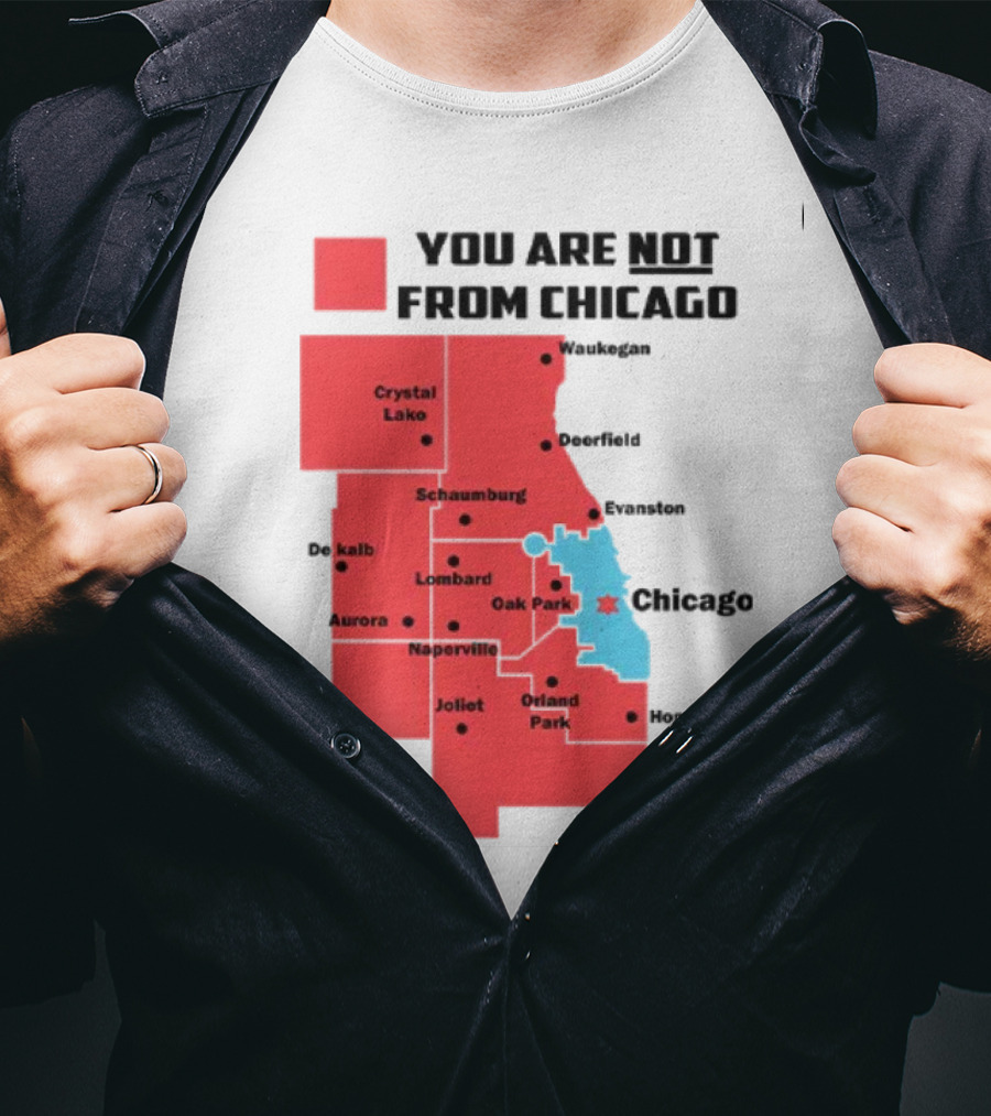 You Are Not From Chicago Map Aurora Naperville Oak Park Crystal Lake Orland Park Evanston Joliet Schaumburg T-Shirt