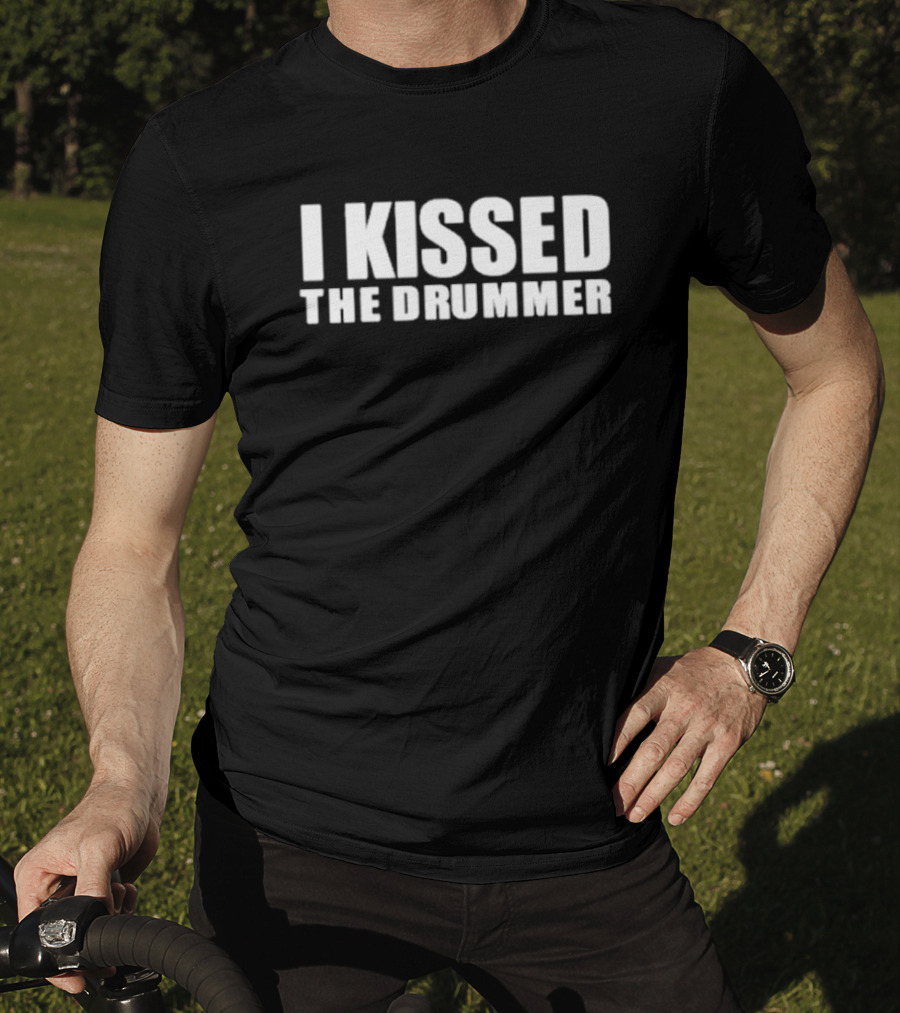 I Kissed The Drummer T-Shirt