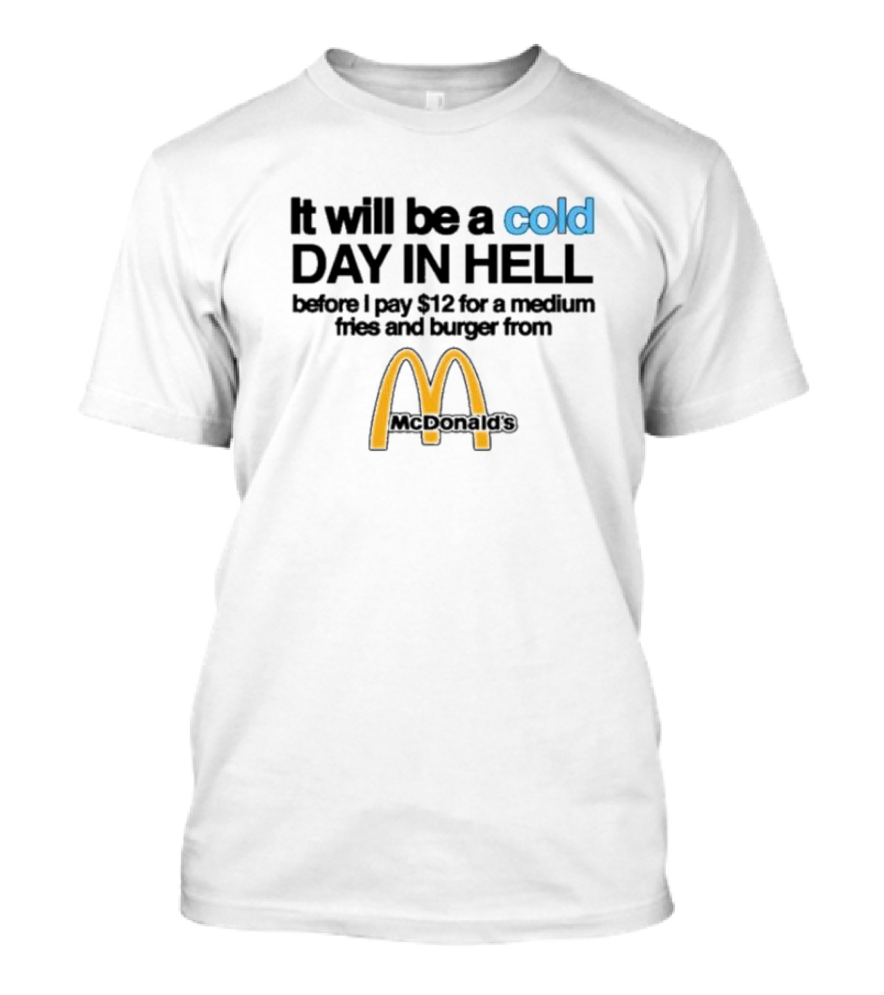 It Will Be A Cold Day In Hell Before I Pay 12 For A Medium Fries And Burger From McDonald's T-Shirt