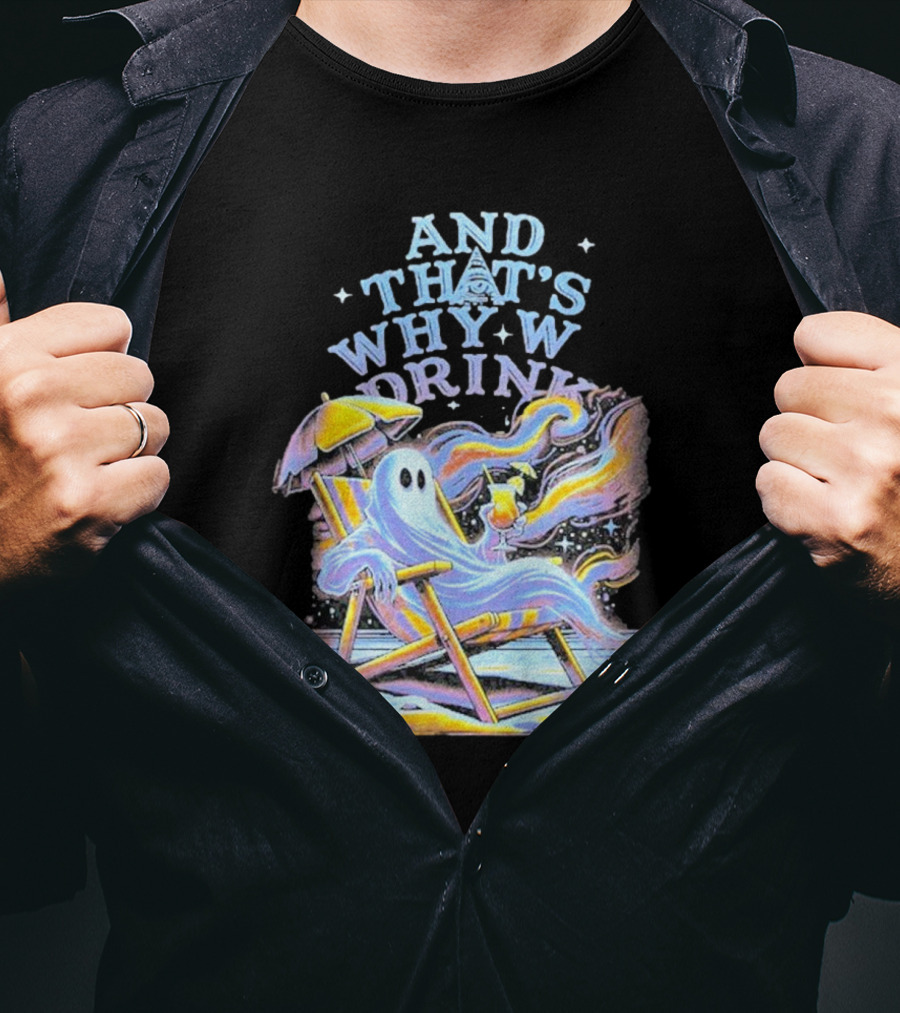 And That’s Why We Drink Ghost In Beach Chair With Cocktail T-Shirt