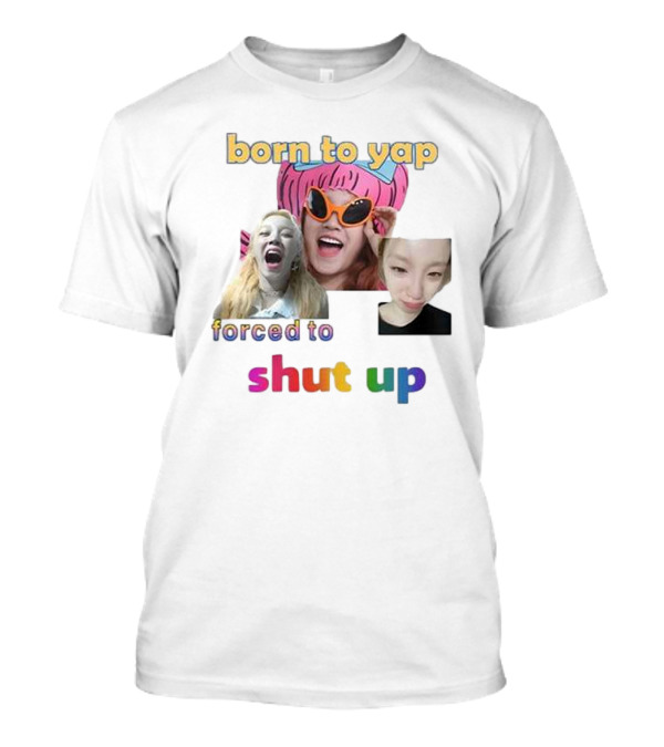 Yuqi Born To Yap Forced To Shut Up Colorful Text And Laughing Images T-Shirt