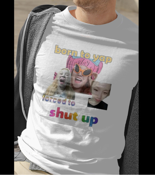 Yuqi Born To Yap Forced To Shut Up Colorful Text And Laughing Images T-Shirt