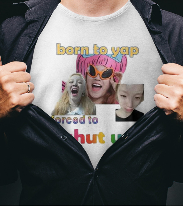 Yuqi Born To Yap Forced To Shut Up Colorful Text And Laughing Images T-Shirt