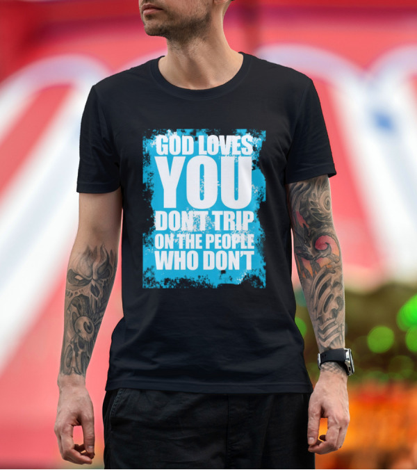 Premium T-Shirt: God Loves You Don't Trip on the People Who Don't T-Shirt God Loves You Don't Trip on the People Who Don't T-Shirt