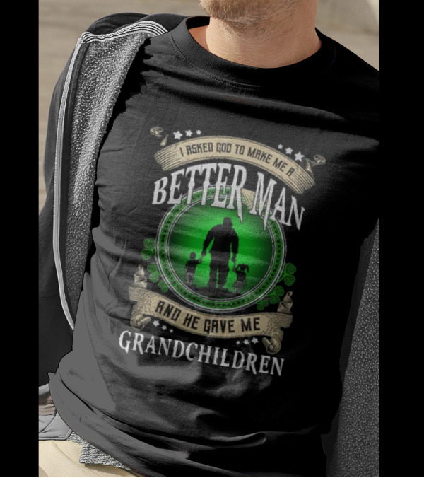 I Asked God To Make Me A Better Man And He Gave Me Grandchildren T-Shirt