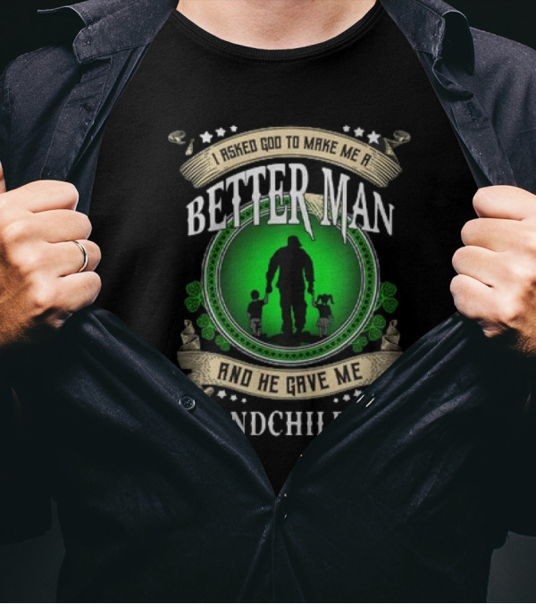 I Asked God To Make Me A Better Man And He Gave Me Grandchildren T-Shirt