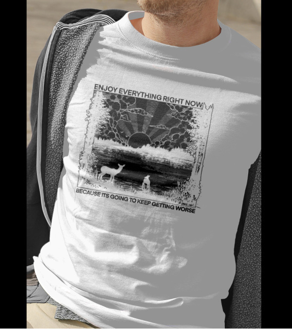 Enjoy Everything Right Now Because It Is Going To Keep Getting Worse Sunset Deer Forest Scene T-Shirt