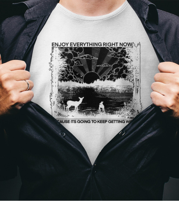Enjoy Everything Right Now Because It Is Going To Keep Getting Worse Sunset Deer Forest Scene T-Shirt