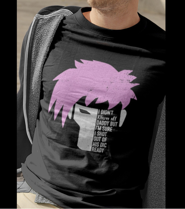 I Didn't Know My Daddy But I'm Sure I Shot Out Of His Dic Ready Gambit T-Shirt