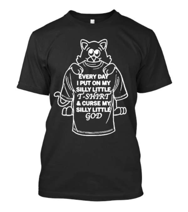 Every Day I Put On My Silly Little T-Shirt And Curse My Silly Little God Cat T-Shirt