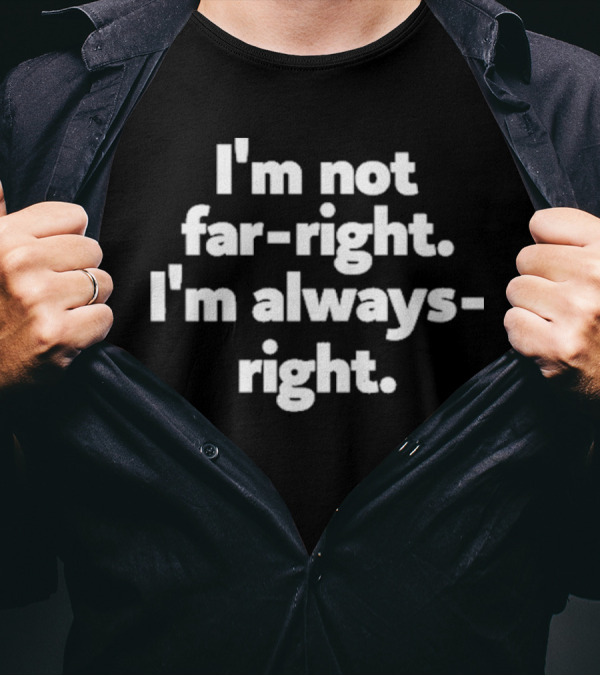 Hazel Appleyard I’m Not Far-Right I’m Always-Right T-Shirt