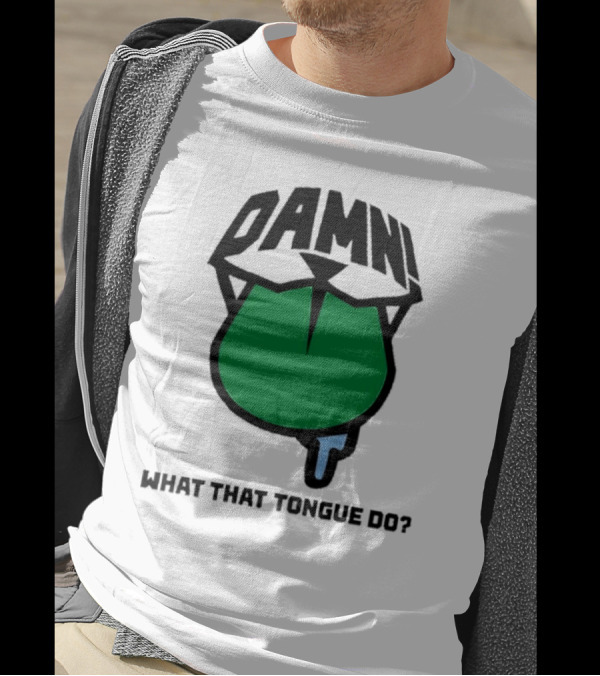 DAMN What That Tongue Do? T-Shirt
