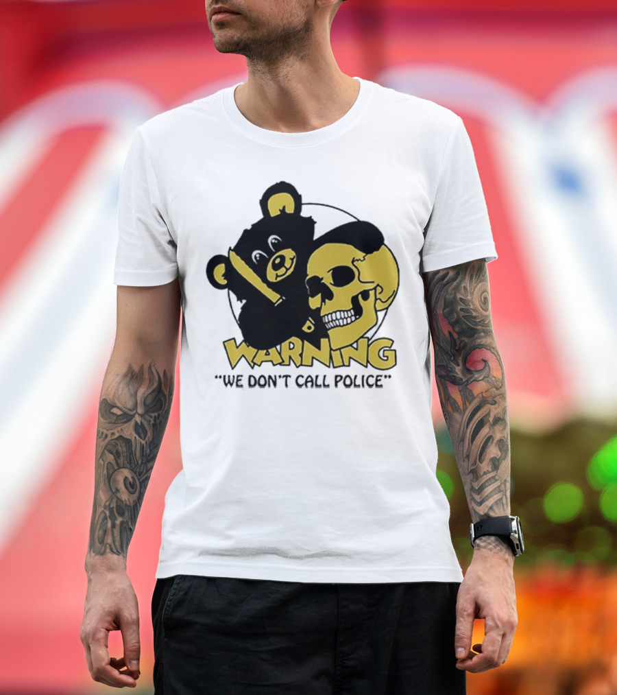 WARNING We Don't Call Police Bear and Skull T-Shirt
