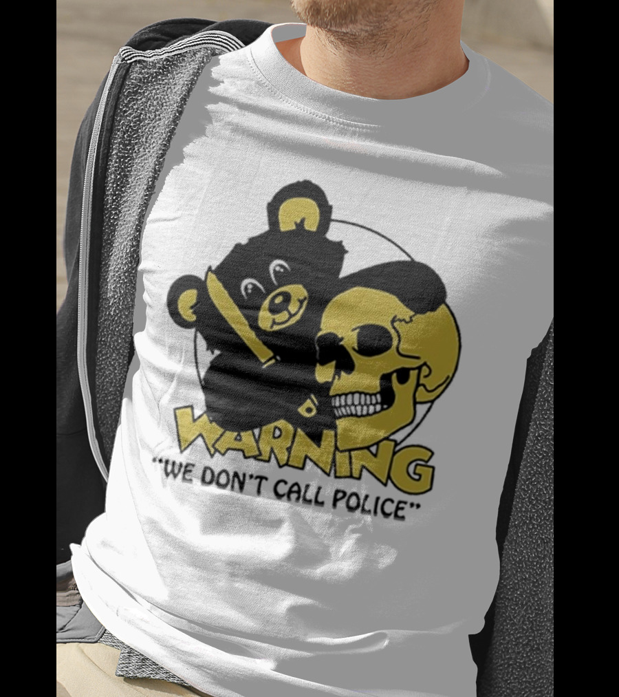 WARNING We Don't Call Police Bear And Skull T-Shirt