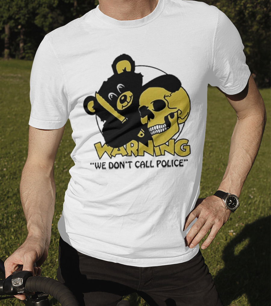 WARNING We Don't Call Police Bear And Skull T-Shirt