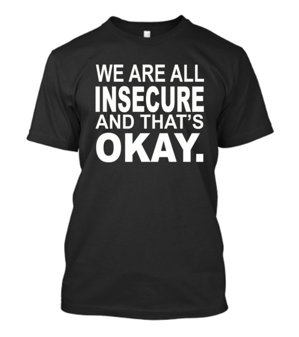 We Are All Insecure And That’s Okay Black T-Shirt