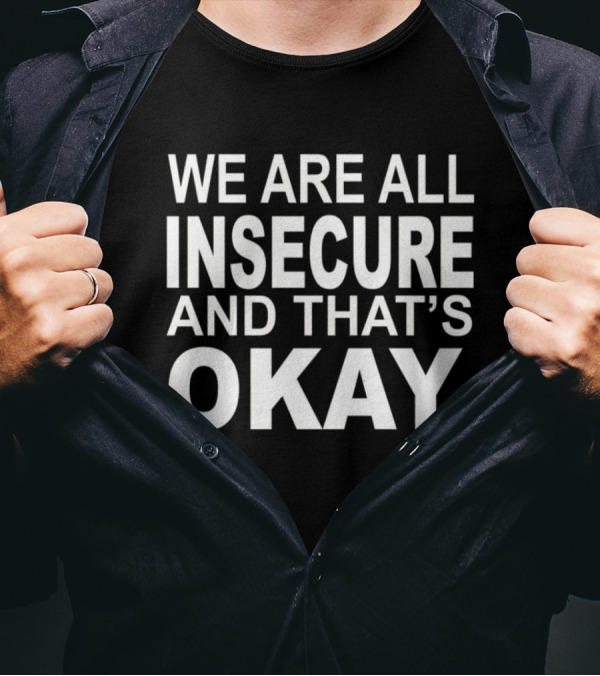 We Are All Insecure And That’s Okay Black T-Shirt