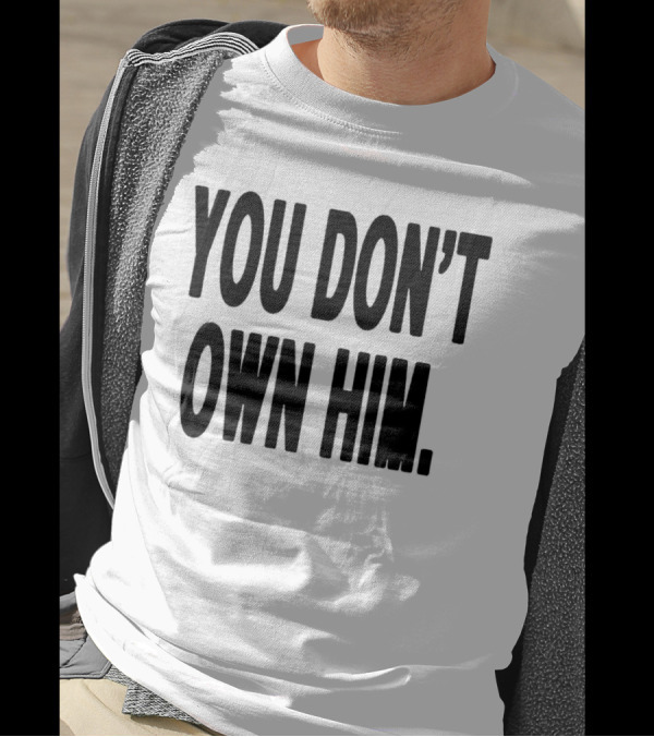 Daniel Seavey You Don’t Own Him You Don't Own Him T-Shirt