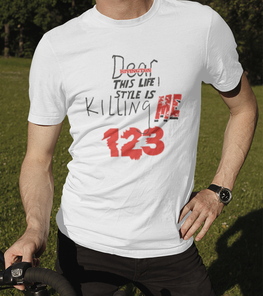 Dear Rivington This Life Style Is Killing Me 123 T-Shirt