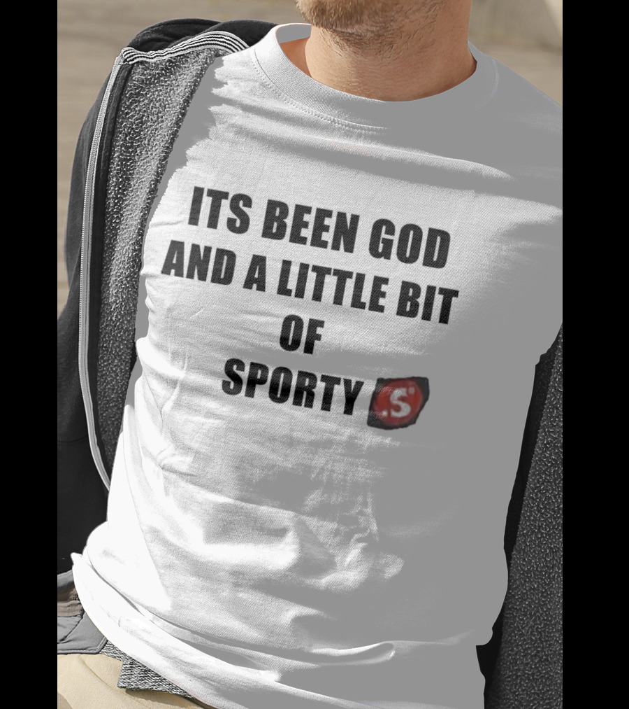 Its Been God And A Little Bit Of Sporty S T-Shirt