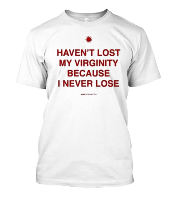 Cristiano Junior Haven’t Lost My Virginity Because I Never Lose Projects T-Shirt