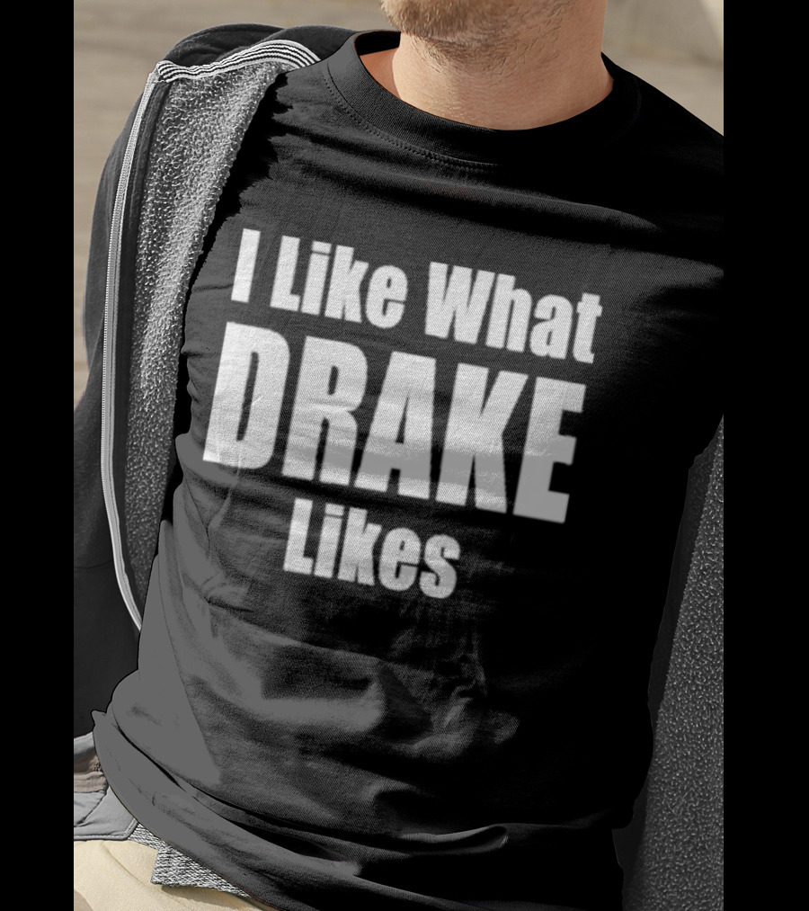 I Like What Drake Likes Text T-Shirt
