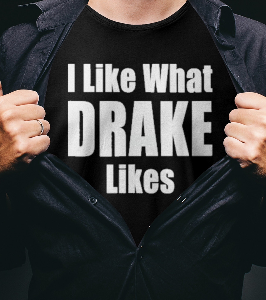 I Like What Drake Likes Text T-Shirt