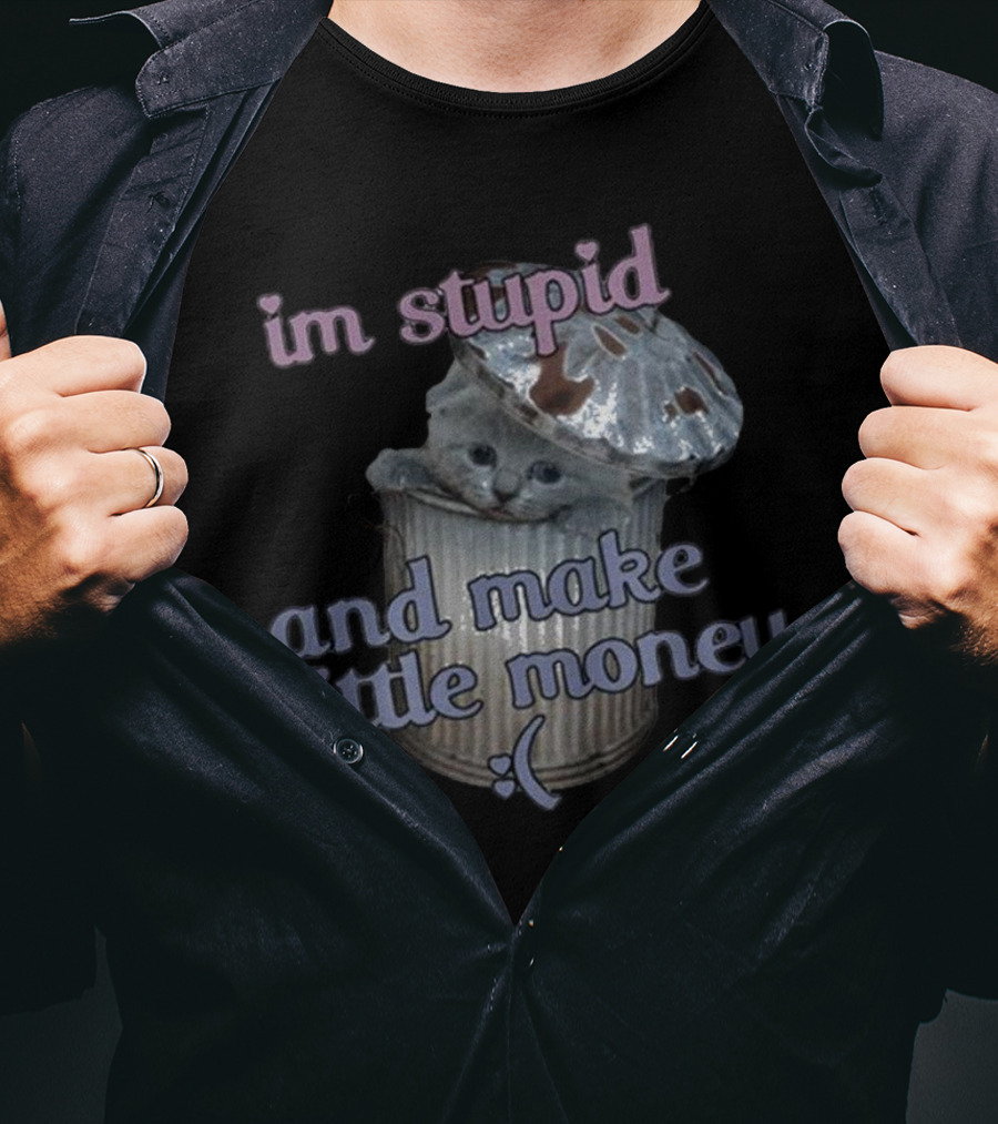 I'm Stupid And Make Little Money Cat In Trash Can With Cute Expression T-Shirt