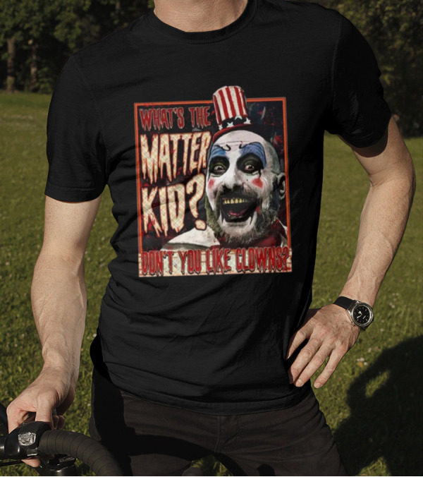 What's The Matter Kid Don't You Like Clowns Captain Spaulding T-Shirt