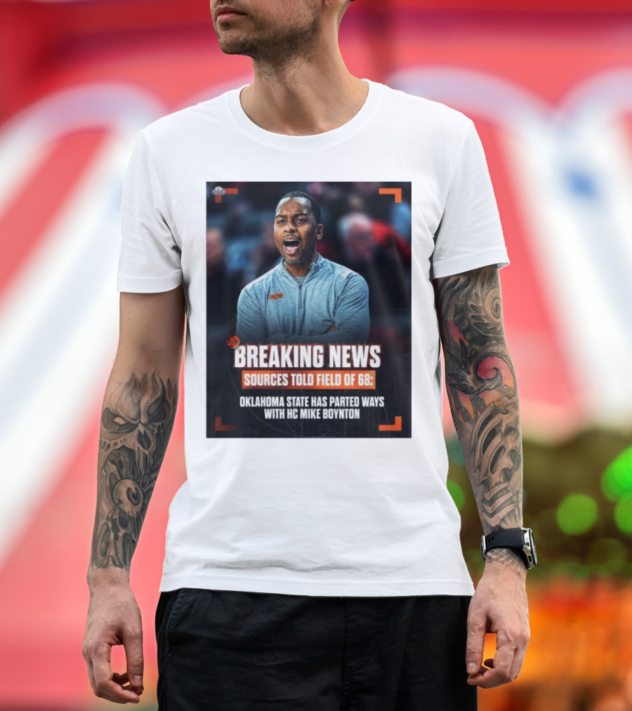 Breaking News Sources Told Field Of 68 Oklahoma State Has Parted Ways With HC Mike Boynton T-Shirt