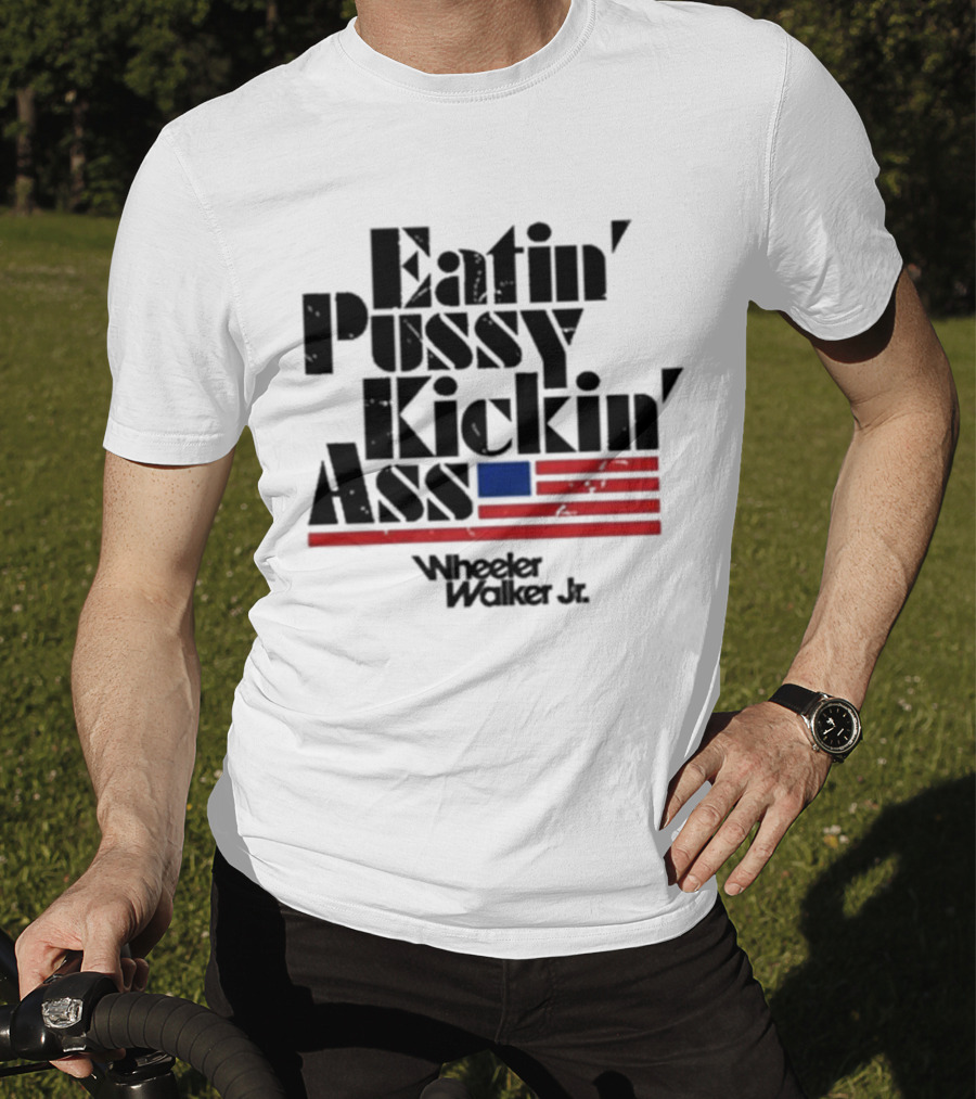Eatin’ Pussy Kickin’ Ass Wheeler Walker Jr American Flag T-Shirt