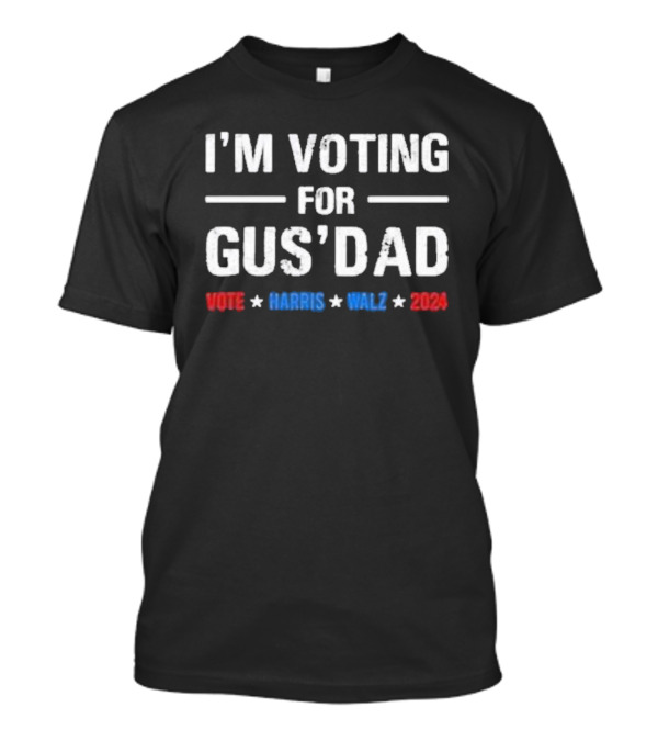 I’m Voting For Gus Dad Vote Harris Walz T-Shirt