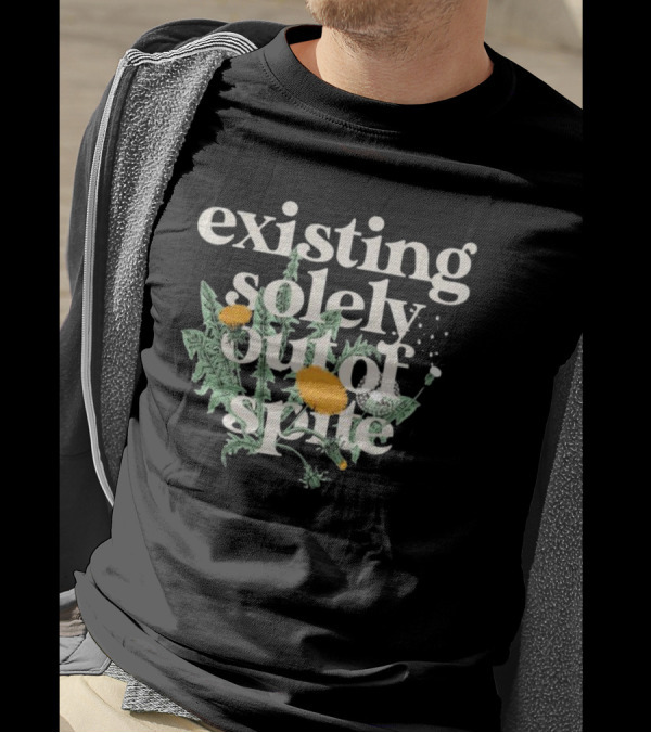 Existing Solely Out Of Spite Flower Dandelion T-Shirt