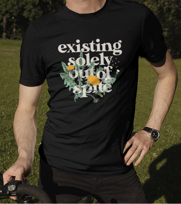 Existing Solely Out Of Spite Flower Dandelion T-Shirt