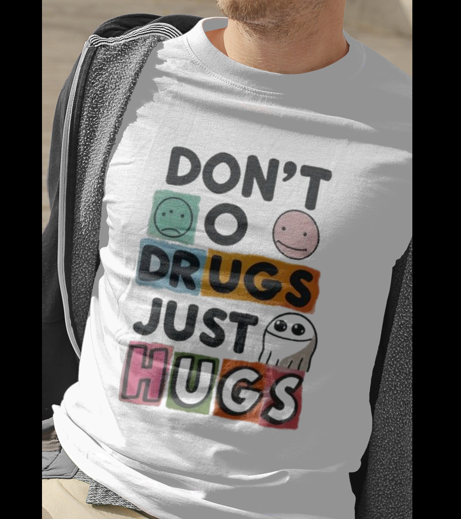 DON’T Worry Be Happy DRUGS JUST HUGS T-Shirt