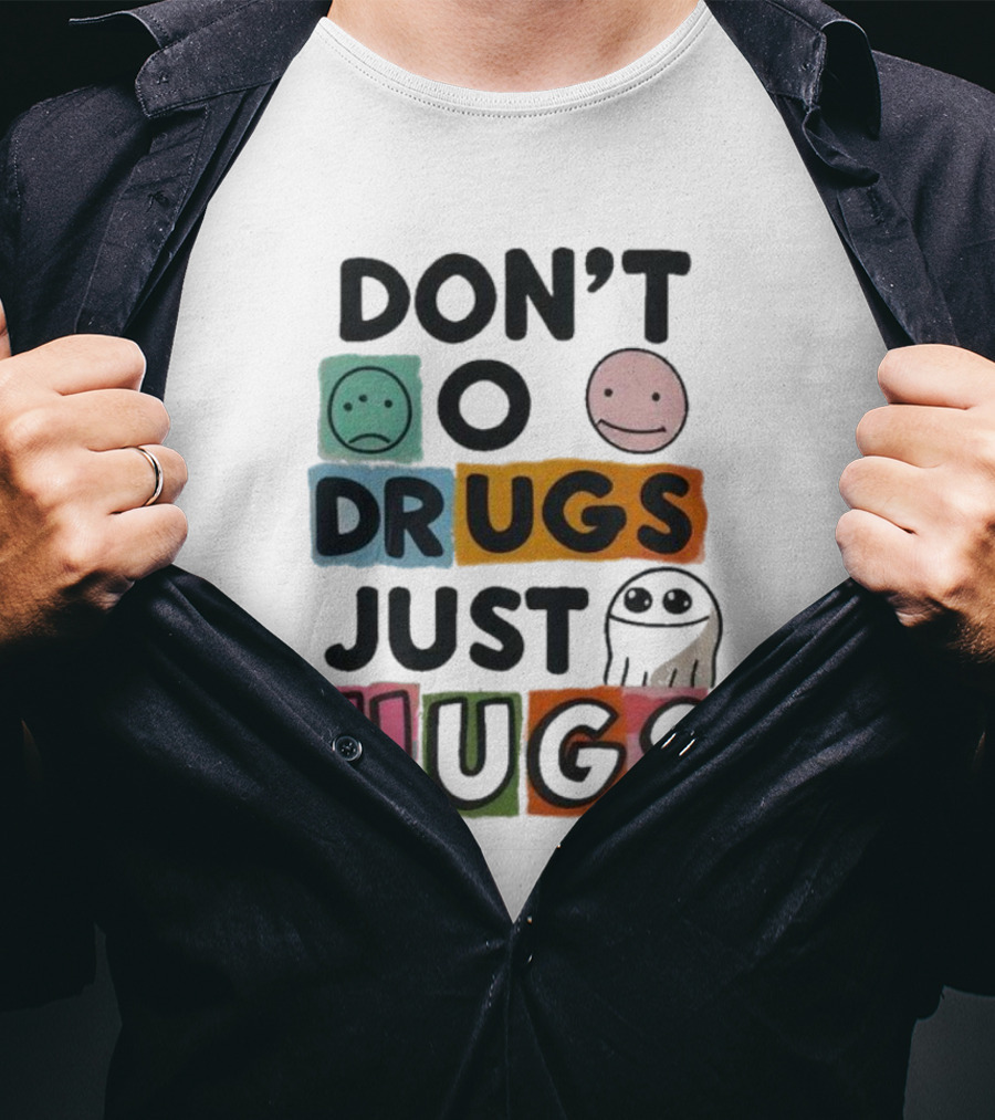 DON’T Worry Be Happy DRUGS JUST HUGS T-Shirt